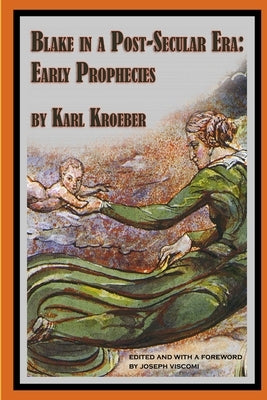Blake in a Post-Secular Era: Early Prophecies by Kroeber, Karl