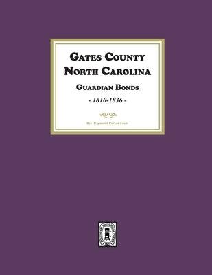 Gates County. North Carolina Guardian Bonds, 1810-1836 by Fouts