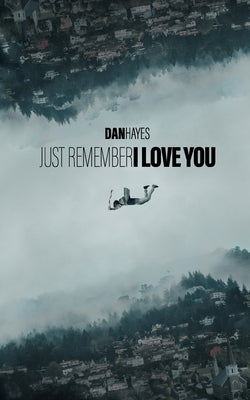 Just Remember I Love You by Hayes, Dan