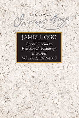 Contributions to Blackwood's Edinburgh Magazine, Volume 2: 1829-1835 by Hogg, James