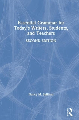 Essential Grammar for Today's Writers, Students, and Teachers by Sullivan, Nancy M.
