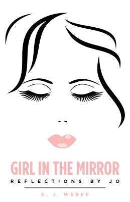 Girl in the Mirror: Reflections by Jo by Weber, K. J.