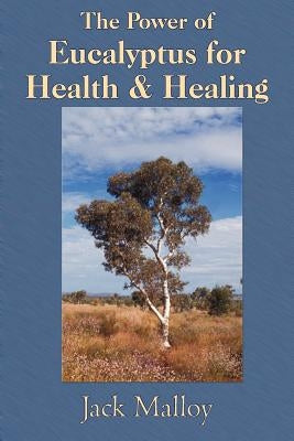 The Power of Eucalyptus for Health & Healing by Malloy, Jack