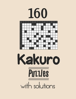 160 Kakuro Puzzles with solutions: Kakuro puzzle books - Have a Blast! by Depace'