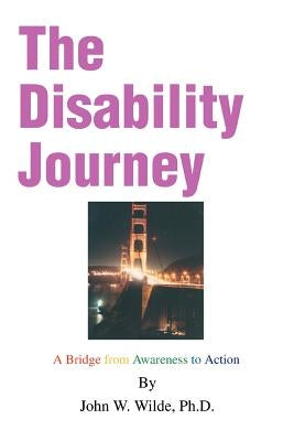 The Disability Journey: A Bridge from Awareness to Action by Wilde, John W.
