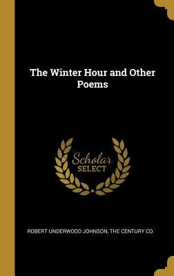 The Winter Hour and Other Poems by Johnson, Robert Underwood