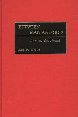 Between Man and God: Issues in Judaic Thought by Sicker, Martin
