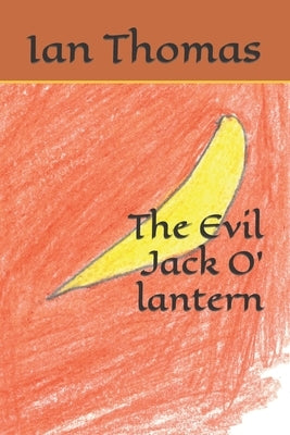The Evil Jack O' lantern by Thomas, Ian Caleb