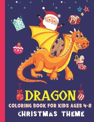 Dragon Coloring Book for Kids Ages 4-8 Christmas Theme: Cute Dragon Gift Ideas For Children - The Book Contains Christmas & Dragon Images, Making It A by Devdiran Publishing House Ltd