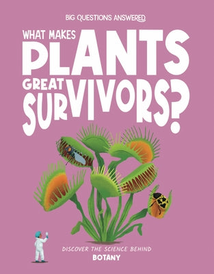 What Makes Plants Great Survivors?: Discover the Science Behind Botany by Watson, Olivia