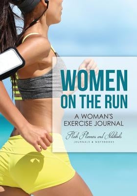 Women on the Run: A Woman's Exercise Journal by Flash Planners and Notebooks