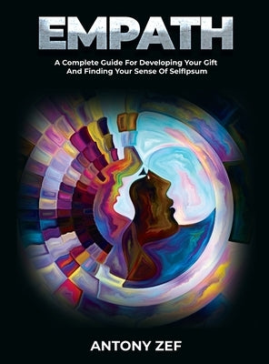 Empath: A Complete Guide for Developing Your Gift and Finding Your Sense of Self by Antony Zef