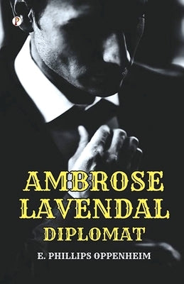 Ambrose Lavendale, Diplomat by Oppenheim, E. Phillips