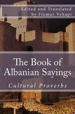 The Book of Albanian Sayings: Cultural Proverbs by Vehapi, Flamur