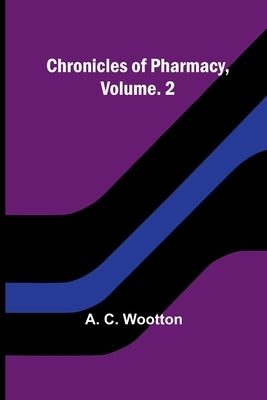 Chronicles of Pharmacy, Vol. 2 by C. Wootton, A.