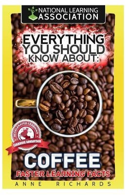 Everything You Should Know About Coffee by Richards, Anne