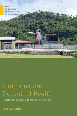 Faith and the Pursuit of Health: Cardiometabolic Disorders in Samoa by Hardin, Jessica