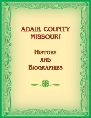 Adair County, Missouri History and Biographies by Unknown