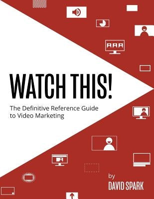 Watch This!: The Definitive Reference Guide to Video Marketing by Powers, Joy