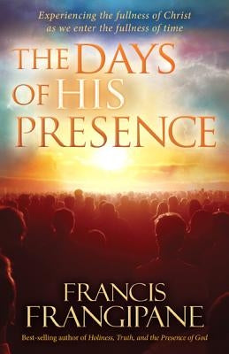 The Days of His Presence by Frangipane, Francis