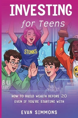 Investing for Teens: How to Build Wealth Before 20-Even If You're Starting with by Simmons, Evan