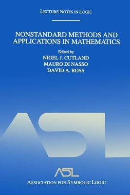Nonstandard Methods and Applications in Mathematics: Lecture Notes in Logic 25 by Cutland, Nigel J.