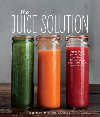 The Juice Solution by Quon, Erin