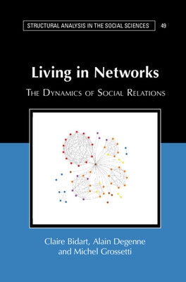 Living in Networks: The Dynamics of Social Relations by Bidart, Claire