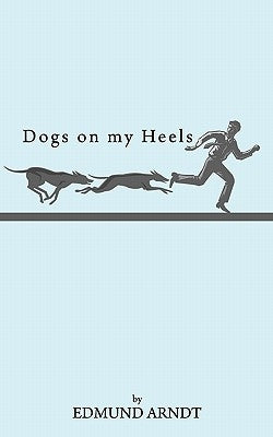Dogs on My Heels: The Story of a Family by Arndt, Edmund