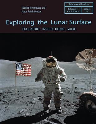 Exploring the Lunar Surface: Educator's Instructional Guide by Administration, National Aeronautics and