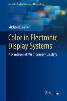 Color in Electronic Display Systems: Advantages of Multi-Primary Displays by Miller, Michael E.