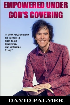 Empowered Under God's covering by Palmer, David