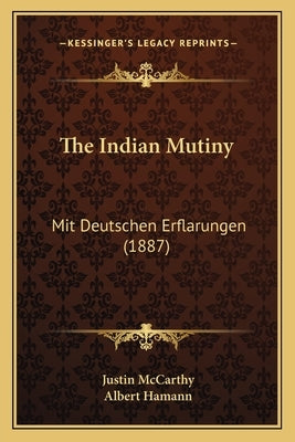 The Indian Mutiny: Mit Deutschen Erflarungen (1887) by McCarthy, Justin