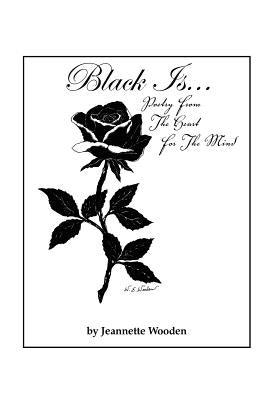 Black Is...: Poetry from the Heart for the Mind by Wooden, Jeannette