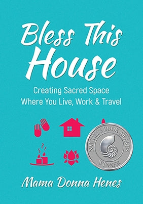 Bless This House: Creating Sacred Space Where You Live, Work & Travel by Henes, Donna