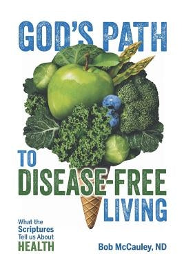 God's Path to Disease-Free Living: What the Scriptures Tell Us about Health by McCauley Nd, Bob