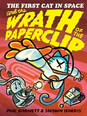 The First Cat in Space and the Wrath of the Paperclip by Barnett, Mac