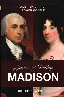 James & Dolley Madison: America's First Power Couple by Chadwick, Bruce