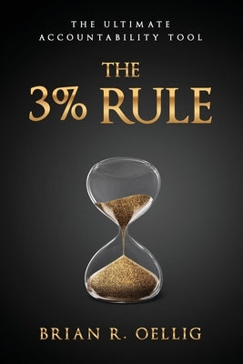 The 3% Rule: The Ultimate Accountability Tool by Oellig, Brian R.