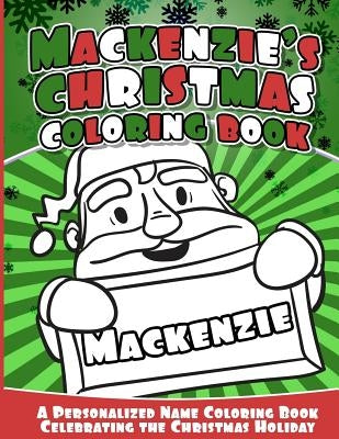 Mackenzie's Christmas Coloring Book: A Personalized Name Coloring Book Celebrating the Christmas Holiday by Books, MacKenzie