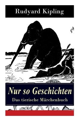 Nur so Geschichten - Das tierische Märchenbuch: Mit Originalillustrationen: Wie der Leopard zu seinen Flecken kam, Der Elefantenjunge, Der Ursprung de by Kipling, Rudyard
