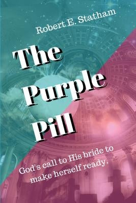 The Purple Pill: God's call to His bride to make herself ready. by Statham, Robert E.