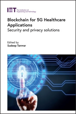 Blockchain for 5g Healthcare Applications: Security and Privacy Solutions by Tanwar, Sudeep