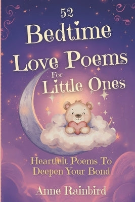 52 Bedtime Love Poems for Little Ones - 52 Heartfelt Poems to Deepen Your Bond: Beautiful Bedtime Poems to Show Children How Much They Are Loved by Rainbird, Anne