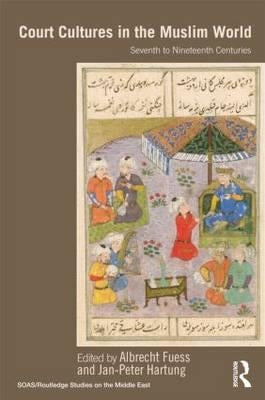 Court Cultures in the Muslim World: Seventh to Nineteenth Centuries by Fuess, Albrecht