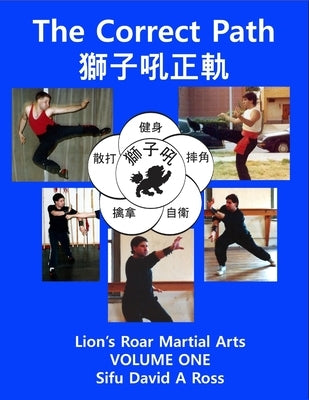 The Correct Path: Lion's Roar Martial Arts Volume One by Ross, David A.