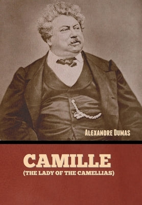 Camille (The Lady of the Camellias) by Dumas, Alexandre