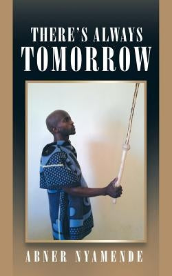 There's Always Tomorrow by Nyamende, Abner