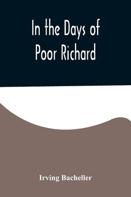 In the Days of Poor Richard by Bacheller, Irving