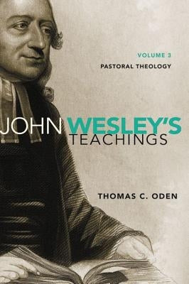 John Wesley's Teachings, Volume 3: Pastoral Theology 3 by Oden, Thomas C.